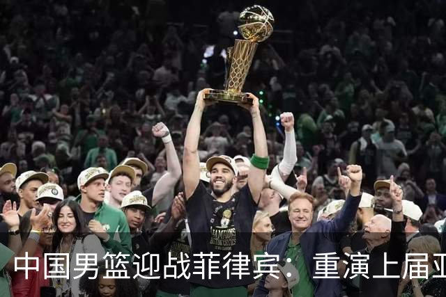 中国男篮迎战菲律宾：重演上届亚运半决赛，胡金秋带队追求胜利